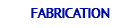 FABRICATION